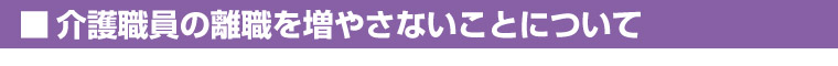 介護職員の離職を増やさないことについて